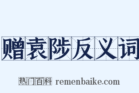 赠袁陟反义词是什么意思的图片